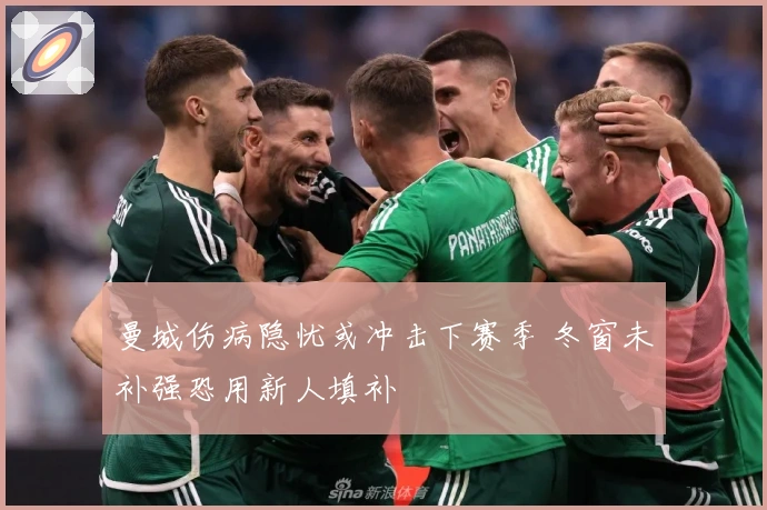 曼城伤病隐忧或冲击下赛季 冬窗未补强恐用新人填补